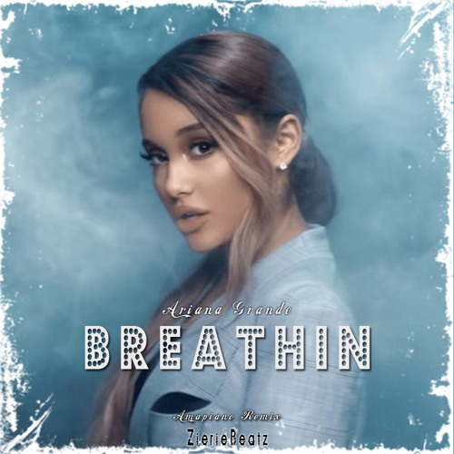 Stream Ariana Grande - Breathin (Amapiano Remix by ZierieBeatz) by  ZierieBeatz | Listen online for free on SoundCloud