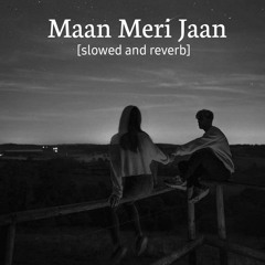 Maan Meri Jaan [slowed and reverb]~KING