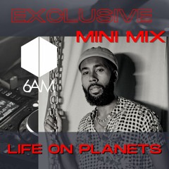 6AM Exclusive Mini Mix: Life On Planets