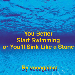 You Better Start Swimming Or You'll Sink Like A Stone By veeagainst