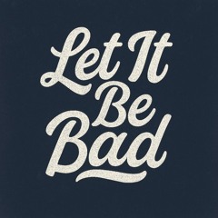 Let It be Bad