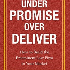 [PDF] Read Under Promise Over Deliver: How to Build the Preeminent Law Firm in Your Market by  Ken H