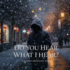 Do You Hear What I Hear (Frosted Midnight Remix)