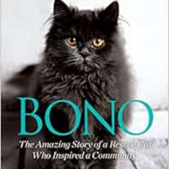Read EBOOK ✓ Bono: The Amazing Story of a Rescue Cat Who Inspired a Community by Hele