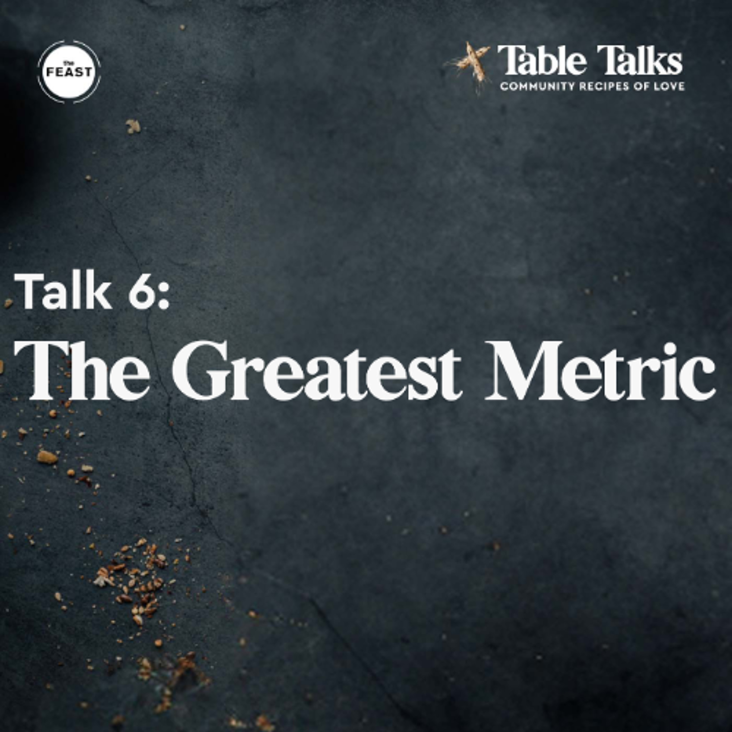 Feast Series: Table Talks | Talk 6: The Greatest Metric