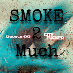 Smoke 2 Much Ft City Tucker & Double OO