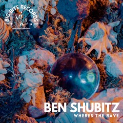 Ben Shubitz - Where's The Rave [Big Bite Records]