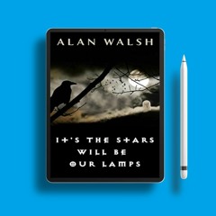 It's the Stars Will Be Our Lamps by Alan Walsh. Free Reading [PDF]