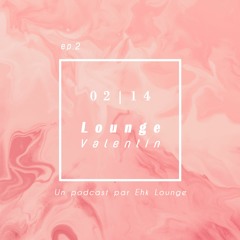 0214(2)| Lounge Valentin (Podcast Ehk Lounge) : Lycynais, Kalash, Erik, Réejo & more