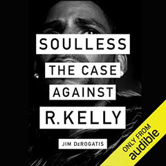VIEW EBOOK 💘 Soulless: The Case Against R. Kelly by  Jim DeRogatis,Jim DeRogatis,Aud