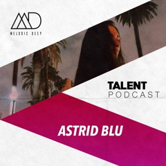 MELODIC DEEP TALENT PODCAST #53 | ASTRID BLU