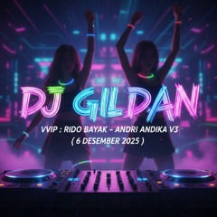 DJ GILDAN 6 DESEMBER 2025 - ( VVIP RIDO BAYAK - ANDRI ANDIKA V3 )