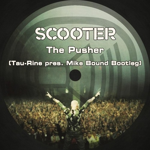 Scooter - The Pusher (Tau-Rine Pres. Mike Bound Bootleg)