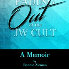 Read PDF 💏 Fading Out of the JW Cult: A Memoir by  Bonnie Zieman [PDF EBOOK EPUB KIN