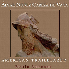 VIEW PDF 📥 Alvar Nunez Cabeza de Vaca: American Trailblazer by  Robin Varnum,Charles