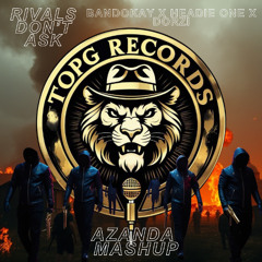Rivals Don't Ask Featuring BandoKay x Headie One x Dorzi x Exelons (Azanda Mashup)