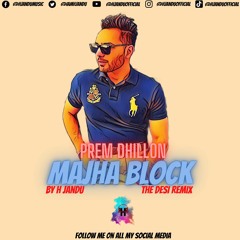 PREM DHILLON | MAJHA BLOCK | THE DESI REMIX | BY H JANDU | LATEST PUNJABI SONGS 2021