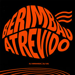 BERIMBAU ATREVIDO - DJ MIRANDA, DJ VG (MC MAGRINHO, MC FERA)