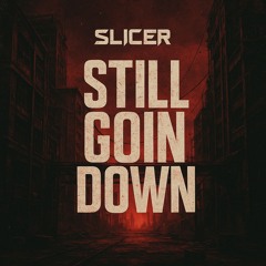 Slicer - Still Goin Down