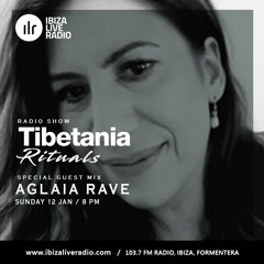Tibetania Rituals Guest Mix Aglaia Rave 12.01.2025 Ibiza Live Radio www.ibizaliveradio.com