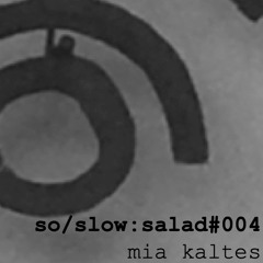 so/slow:salad PODCAST 004 -<< Mia Kaltes