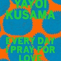 READ PDF 🗂️ Yayoi Kusama: Every Day I Pray for Love by  Yayoi Kusama KINDLE PDF EBOO