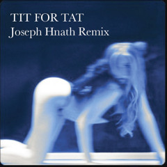 TIT FOR TAT (Joseph Hnath Remix)