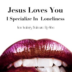 Jesus Loves You - I Specialize In Loneliness (Ken Avalon's Balearic Re-Vibe) [FREE DL]