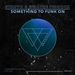 strippd, Dwayne Pinnock - Something To Funk On [WHO344]
