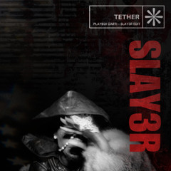 SLAY3R / TETHER EDIT