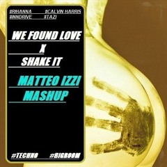 WE FOUND LOVE X SHAKE IT (MATTEO IZZI MASHUP)