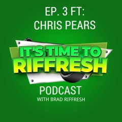 #03 with CHRIS PEARS - IT'S TIME TO RIFFRESH - EP. 03 - Brad Riffresh & Chris Pears