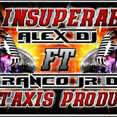 °°EL_INSUPERABLE_ALEX_DJ°°FT_ FRANCO_JR_DJ_NEXTAXIS_PRODUCER°°