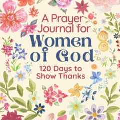 [Read] EBOOK 📂 A Prayer Journal for Women of God - 120 Days to Show Thanks: Prayers