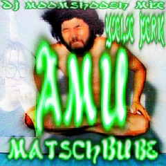 MATSCHBUBE - AMU *DJ*MOOMSHOOSH*YOLO*JERK*MIXX*