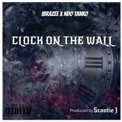 Clock On The Wall- IBrazee X NDOTanko  PROD. BY SCOOTIE J