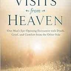 [PDF] Read Visits from Heaven: One Man's Eye-Opening Encounter with Death, Grief, and Comfort fr