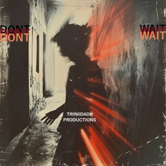 DONT WAIT