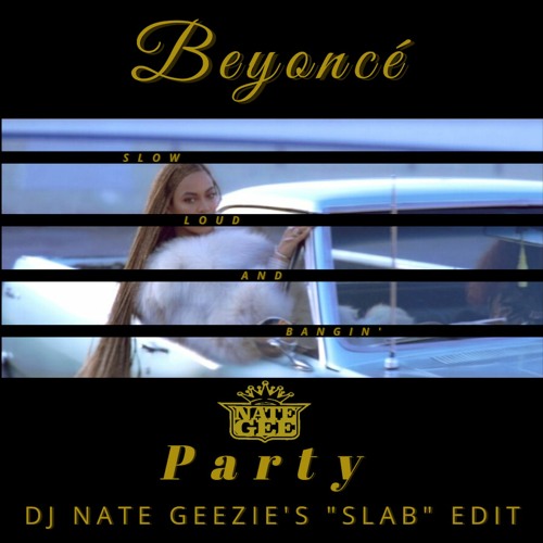 Beyoncé - Party feat Kanye West & Andre 3000 (DJ Nate Geezie's "SLAB" Edit)