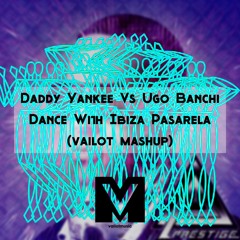 Daddy Yankee Vs Ugo Banchi - Dance With Ibiza Pasarela (vailot Mashup) FREE DOWNLOAD