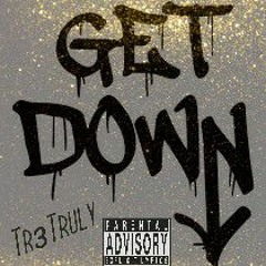 Get Down - Tr3Truly