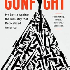 [Access] EBOOK EPUB KINDLE PDF Gunfight: My Battle Against the Industry that Radicalized America by