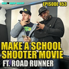 Episode 453 | Make A School Shooter Movie ft. ROAD RUNNER | We Love Hip Hop Podcast