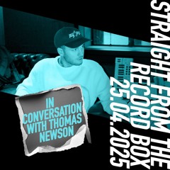Straight From The Record Box | 25.04.2025 (In Conversation with Thomas Newson)