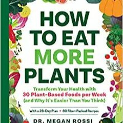P.D.F. ⚡️ DOWNLOAD How to Eat More Plants: Transform Your Health with 30 Plant-Based Foods per Week