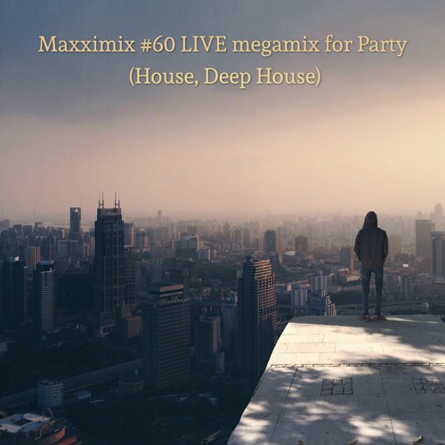Maxximix #60 LIVE megamix for Party (House, Deep House)