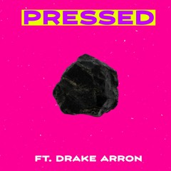 Pressed (feat. Drake Arron)