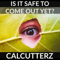 Calcutterz - Is It Safe To Come Out Yet