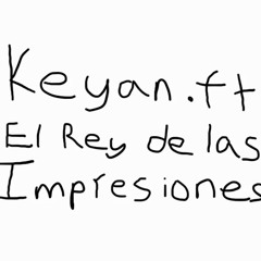 Keyan ft. El rey de las impresiones