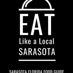 [Read] EPUB KINDLE PDF EBOOK Eat Like a Local- Sarasota: Sarasota Florida Food Guide